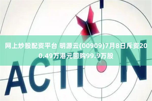 网上炒股配资平台 明源云(00909)7月8日斥资200.49万港元回购99.9万股