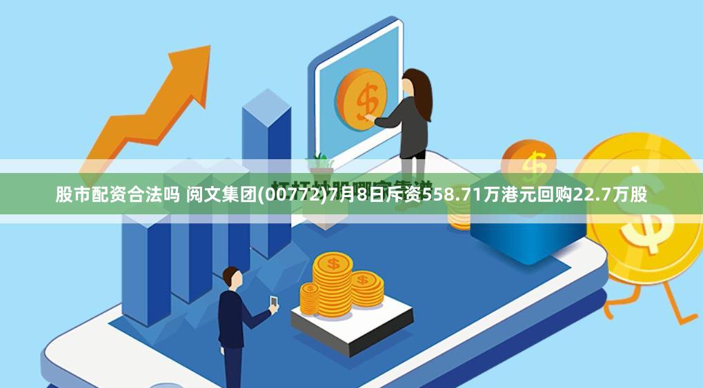 股市配资合法吗 阅文集团(00772)7月8日斥资558.71万港元回购22.7万股