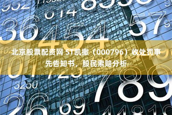 北京股票配资网 ST凯撒(000796)收处罚事先告知书,股民索赔分析